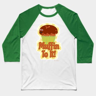 Muffin To It! Baseball T-Shirt